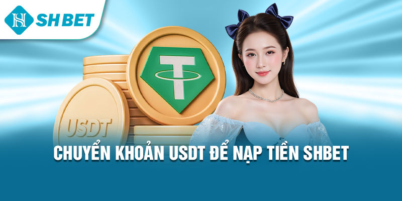 Chuyển khoản USDT để nạp tiền Shbet&nbsp;