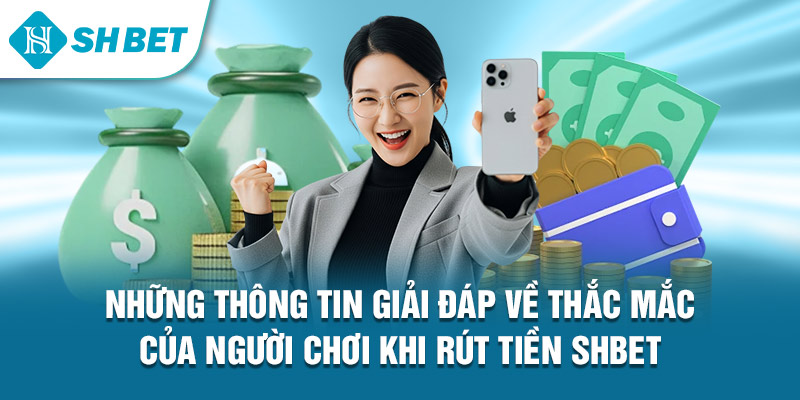 Những thông tin giải đáp về thắc mắc của người chơi khi rút tiền Shbet&nbsp;